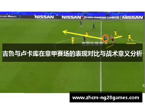 吉鲁与卢卡库在意甲赛场的表现对比与战术意义分析 吉鲁与卢卡库在意甲赛场的表现对比与战术意义分析