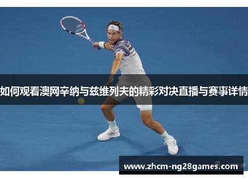 如何观看澳网辛纳与兹维列夫的精彩对决直播与赛事详情