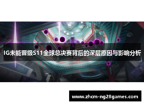 IG未能晋级S11全球总决赛背后的深层原因与影响分析