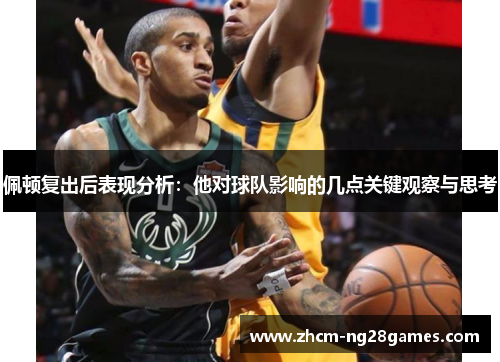 佩顿复出后表现分析：他对球队影响的几点关键观察与思考