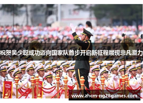 祝贺吴少聪成功迈向国家队首步开启新征程展现非凡潜力