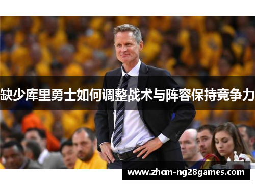 缺少库里勇士如何调整战术与阵容保持竞争力