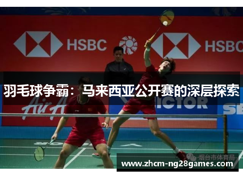 羽毛球争霸：马来西亚公开赛的深层探索
