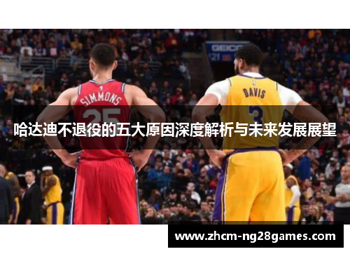 哈达迪不退役的五大原因深度解析与未来发展展望