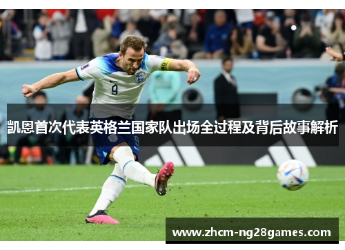 凯恩首次代表英格兰国家队出场全过程及背后故事解析