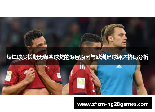 拜仁球员长期无缘金球奖的深层原因与欧洲足球评选格局分析