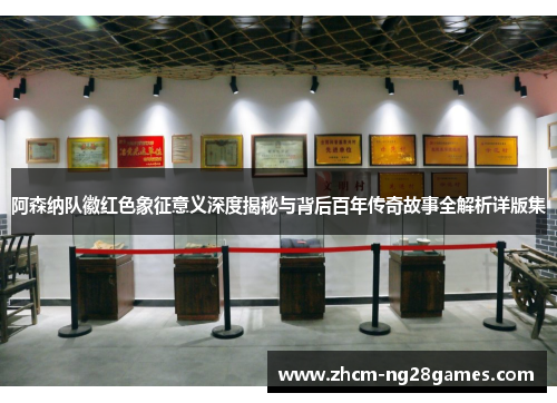 阿森纳队徽红色象征意义深度揭秘与背后百年传奇故事全解析详版集 阿森纳队徽红色象征意义深度揭秘与背后百年传奇故事全解析详版集