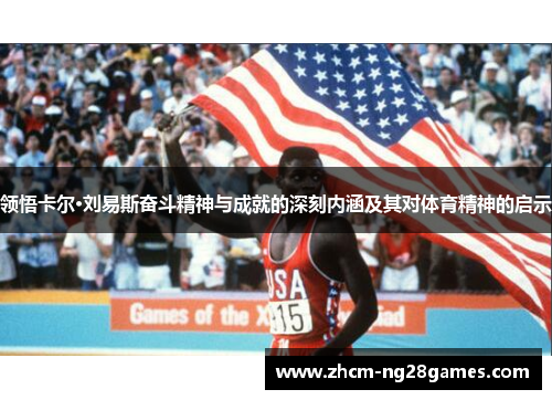 领悟卡尔·刘易斯奋斗精神与成就的深刻内涵及其对体育精神的启示 领悟卡尔·刘易斯奋斗精神与成就的深刻内涵及其对体育精神的启示
