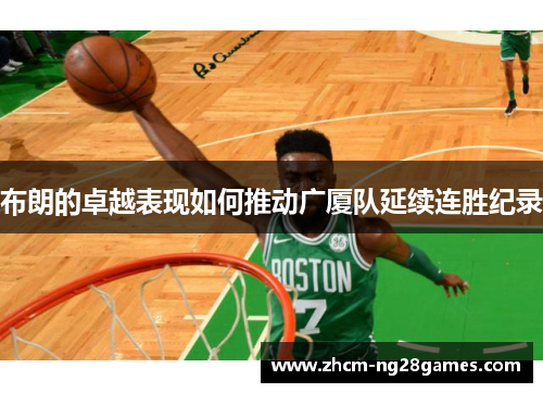 布朗的卓越表现如何推动广厦队延续连胜纪录 布朗的卓越表现如何推动广厦队延续连胜纪录