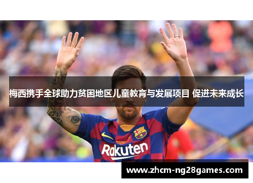 梅西携手全球助力贫困地区儿童教育与发展项目 促进未来成长