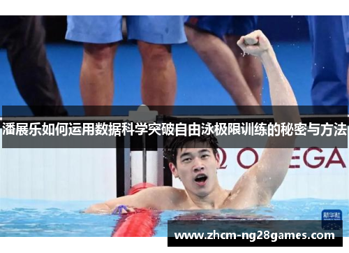 潘展乐如何运用数据科学突破自由泳极限训练的秘密与方法 潘展乐如何运用数据科学突破自由泳极限训练的秘密与方法