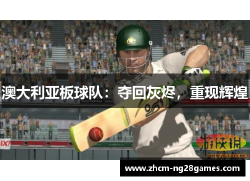 澳大利亚板球队:夺回灰烬,重现辉煌 澳大利亚板球队:夺回灰烬,重现辉煌