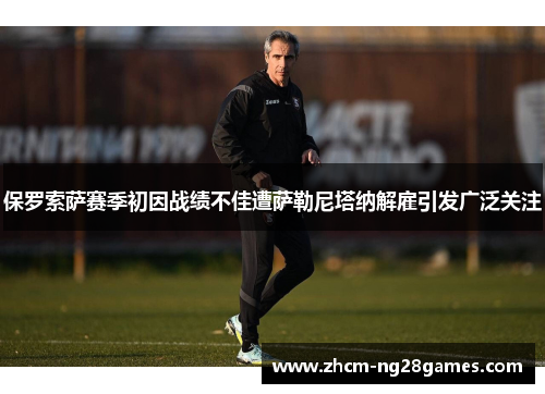 保罗索萨赛季初因战绩不佳遭萨勒尼塔纳解雇引发广泛关注