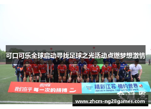 可口可乐全球启动寻找足球之光活动点燃梦想激情 可口可乐全球启动寻找足球之光活动点燃梦想激情